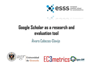 Google Scholar as a research and
evaluation toolevaluation tool
Álvaro Cabezas-Clavijo
 
