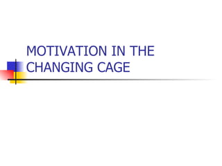 MOTIVATION IN THE CHANGING CAGE 