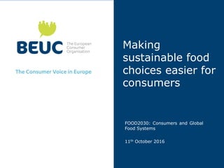 Making
sustainable food
choices easier for
consumers
FOOD2030: Consumers and Global
Food Systems
11th October 2016
 