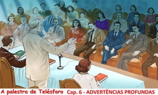 5Cap. 6 - ADVERTÊNCIAS PROFUNDASA palestra de Telésforo
 