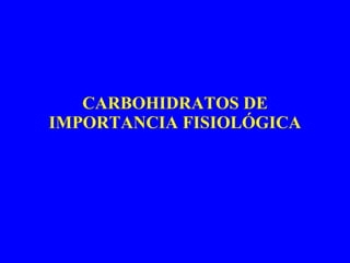 CARBOHIDRATOS DE IMPORTANCIA FISIOLÓGICA 