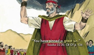 “You have sinned a great sin.”
Exodus 32:30, CB OT p. 136
 