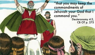 “that you may keep the
commandments of
Jehovah your God that I
command you.”
Deuteronomy 4:2,
CB OT p. 275
 