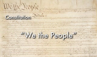 Constitution
“We the People”
 