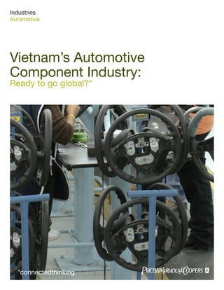 Industries
Automotive
Vietnam’s Automotive
Component Industry:
Ready to go global?*
*connectedthinking
 