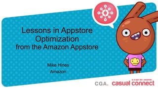 Lessons in Appstore
Optimization
from the Amazon Appstore
Mike Hines
Amazon
 
