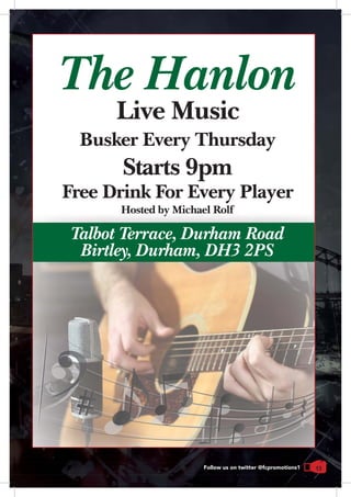 13Follow us on twitter @fcpromotions1
Busker Every Thursday
Starts 9pm
Free Drink For Every Player
The Hanlon
Live Music
Hosted by Michael Rolf
Talbot Terrace, Durham Road
Birtley, Durham, DH3 2PS
 