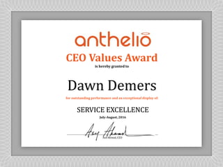 is hereby granted to
for outstanding performance and an exceptional display of:
SERVICE EXCELLENCE
July-August, 2016
Dawn Demers
CEO Values Award
 