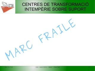 20/01/15 IES ARXIDUC; MARC FRAILE 27
MARC
FRAILE
CENTRES DE TRANSFORMACIÓ
INTEMPÈRIE SOBRE SUPORT
 