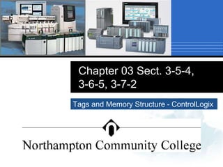 Chapter 03 Sect. 3-5-4,
3-6-4, 3-7-2
Tags and Memory Structure - ControlLogix
 