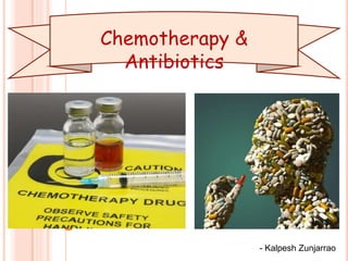 Chemotherapy & Antibiotics
- Kalpesh Zunjarrao
 