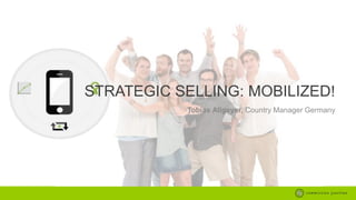 STRATEGIC SELLING: MOBILIZED!
Tobias Allgeyer, Country Manager Germany

 