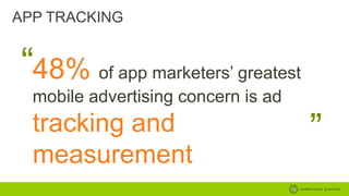 APP TRACKING

“48% of app marketers’ greatest
tracking and
measurement

“

mobile advertising concern is ad

 