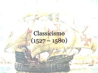 Classicismo
(1527 – 1580)
 