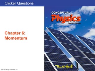 Clicker Questions
Chapter 6:
Momentum
© 2015 Pearson Education, Inc.
 