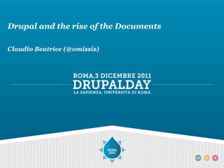 Drupal and the rise of the Documents

Claudio Beatrice (@omissis)
 