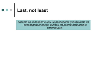 Last, not least
Когато се колебаете или не разбирате указанията на
договарящия орган, винаги търсете официално
становище.

 