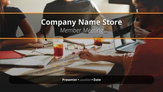 Company Name Store
Member Meeting
Presenter • Location • Date
 