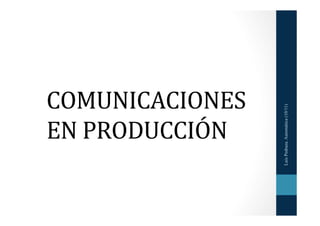 COMUNICACIONES	
  




                       Luis Pedraza. Automática (10/11)
EN	
  PRODUCCIÓN	
  
 