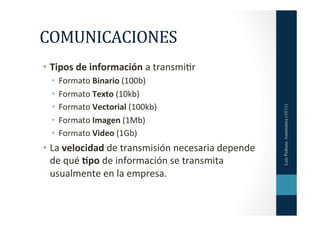 COMUNICACIONES	
  
•  Tipos	
  de	
  información	
  a	
  transmi=r	
  
  •  Formato	
  Binario	
  (100b)	
  
  •  Formato	...