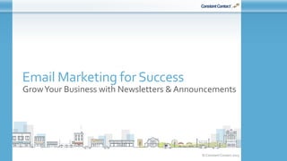 © Constant Contact 2015
Email Marketing for Success
GrowYour Business with Newsletters & Announcements
 