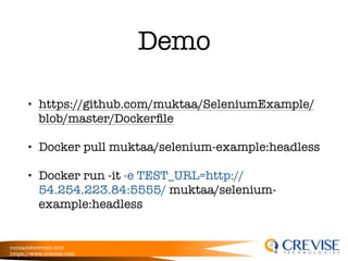 contact@crevise.com
https://www.crevise.com
@muktaa
Demo
• https://github.com/muktaa/SeleniumExample/
blob/master/Dockerﬁle
• Docker pull muktaa/selenium-example:headless
• Docker run -it -e TEST_URL=http://
54.254.223.84:5555/ muktaa/selenium-
example:headless
 