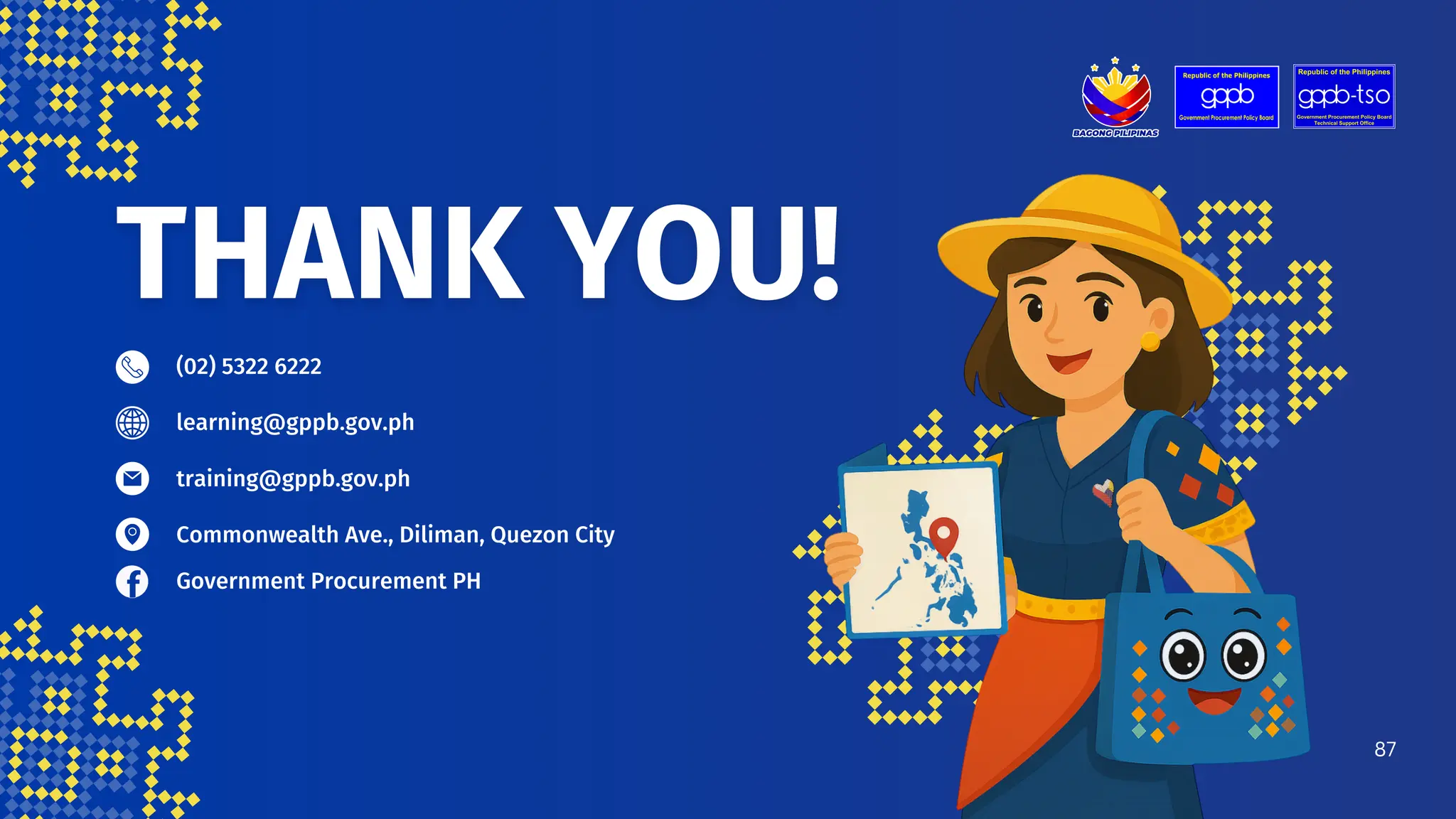 87
(02) 5322 6222
learning@gppb.gov.ph
training@gppb.gov.ph
Commonwealth Ave., Diliman, Quezon City
Government Procurement PH
 