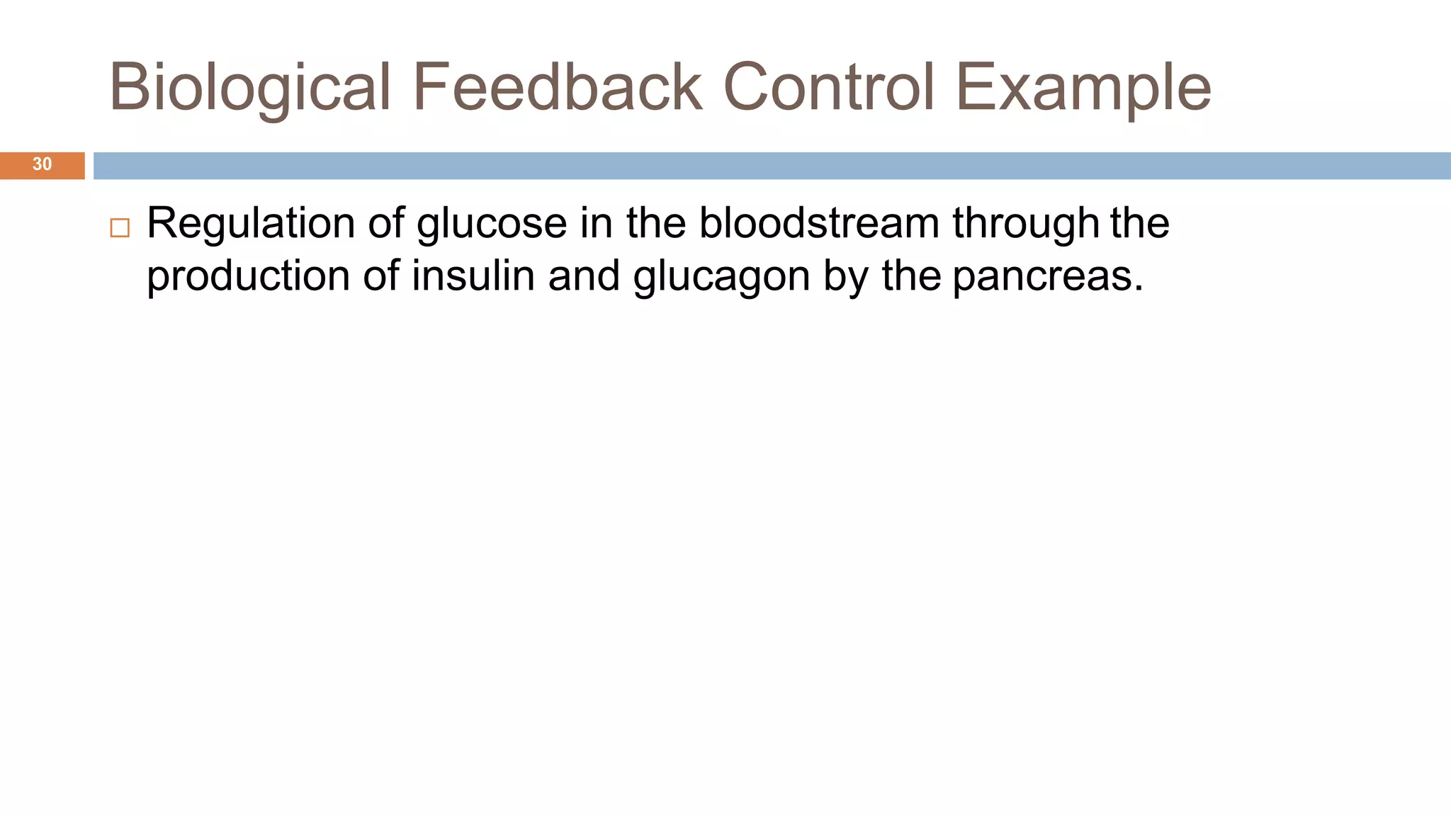 Biological Feedback Control Example
30
 Regulation of glucose in the bloodstream through the
production of insulin and glucagon by the pancreas.
 