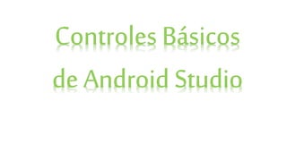 Controles Básicos de Android Studio | PPTX