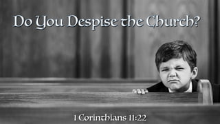 Do You Despise the Church?
1 Corinthians 11:22
 