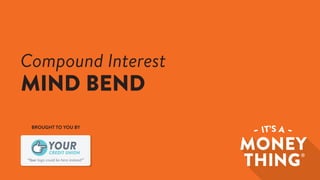 “Your logo could be here instead!”
CREDIT UNION
YOUR
BROUGHT TO YOU BY
Compound Interest
MIND BEND
 
