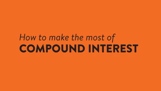 How to make the most of
COMPOUND INTEREST
 