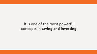 It is one of the most powerful
concepts in saving and investing.
 