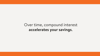 Over time, compound interest
accelerates your savings.
 
