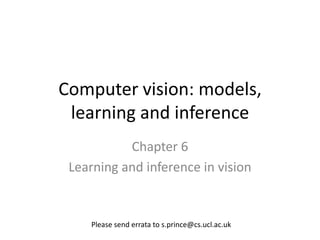 Computer vision: models,
 learning and inference
           Chapter 6
 Learning and inference in vision


    Please send errata to s.prince@cs.ucl.ac.uk
 
