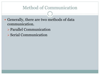 Method of Communication
 Generally, there are two methods of data
communication.
Parallel Communication
Serial Communication
 