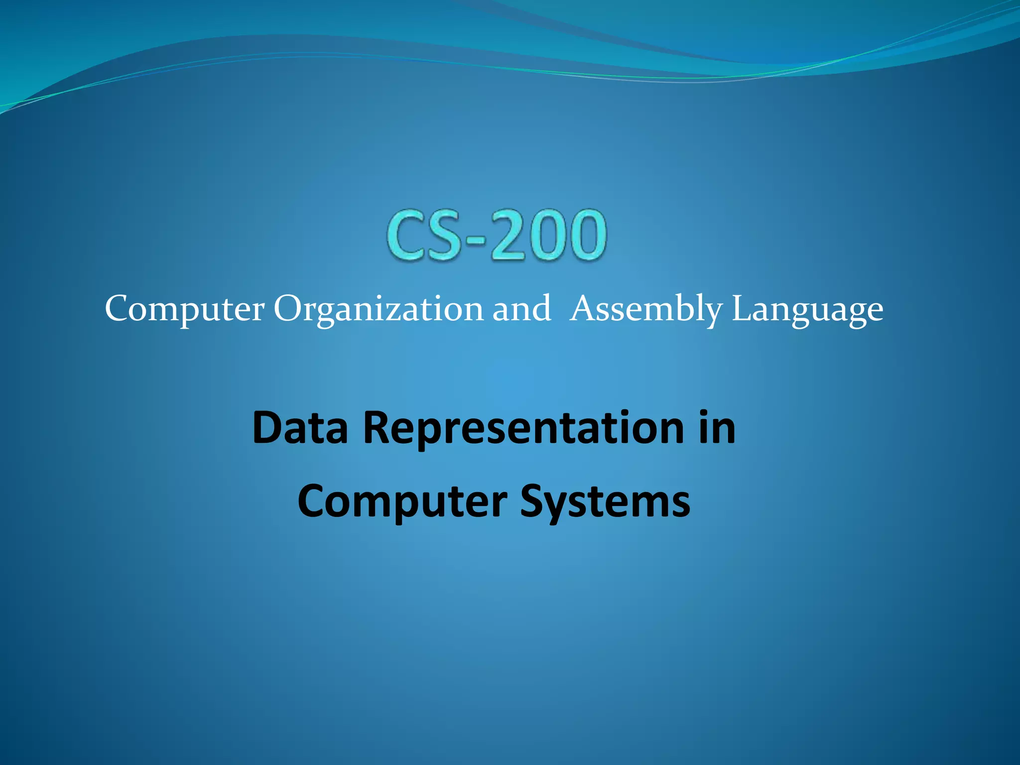 Computer Organization and Assembly Language
Data Representation in
Computer Systems
 