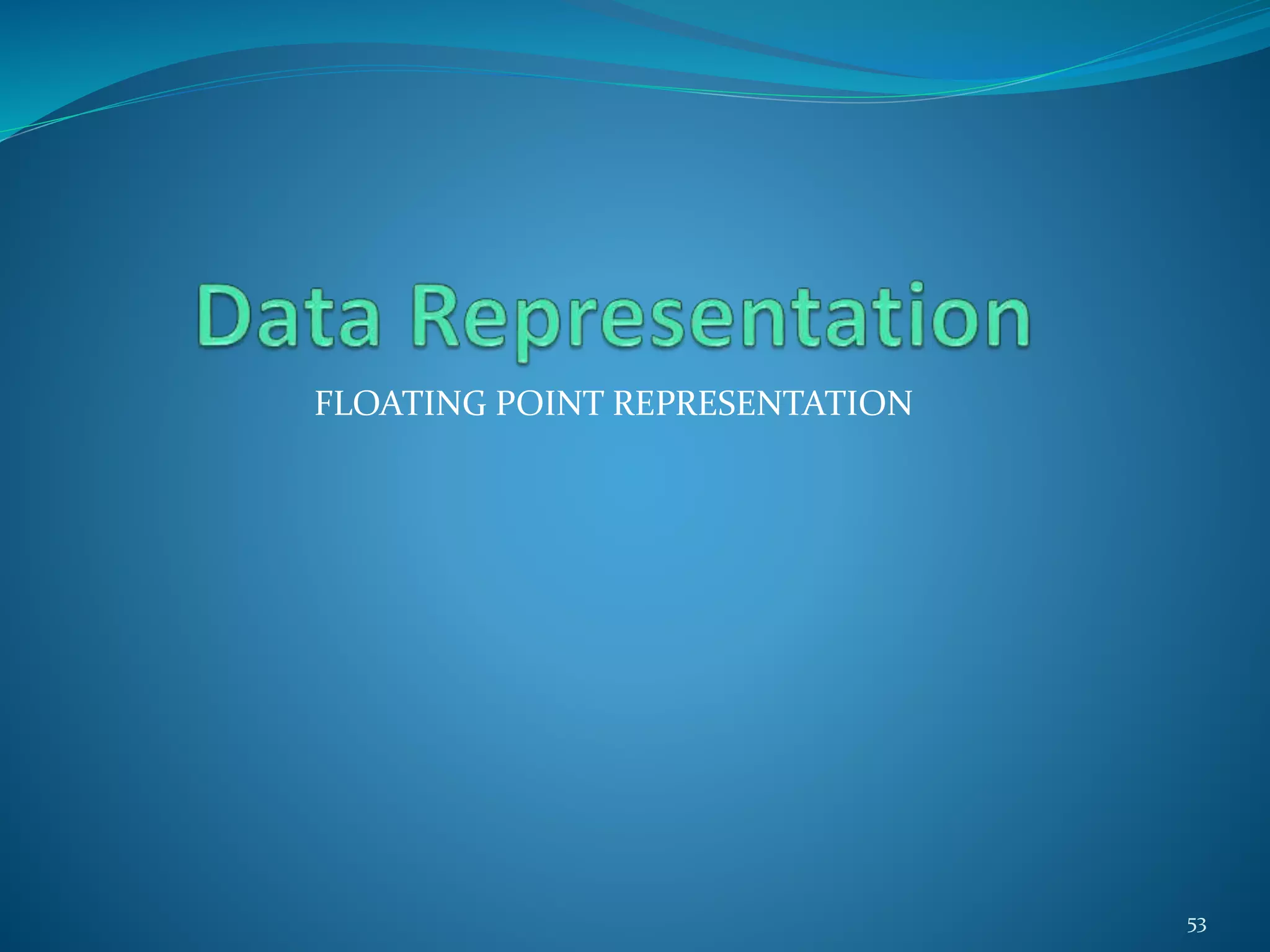 FLOATING POINT REPRESENTATION
53
 
