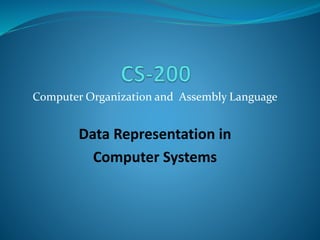 Computer Organization and Assembly Language
Data Representation in
Computer Systems
 