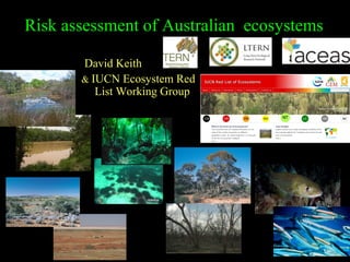 Risk assessment of Australian ecosystems

       David Keith
       & IUCN Ecosystem Red
          List Working Group
 