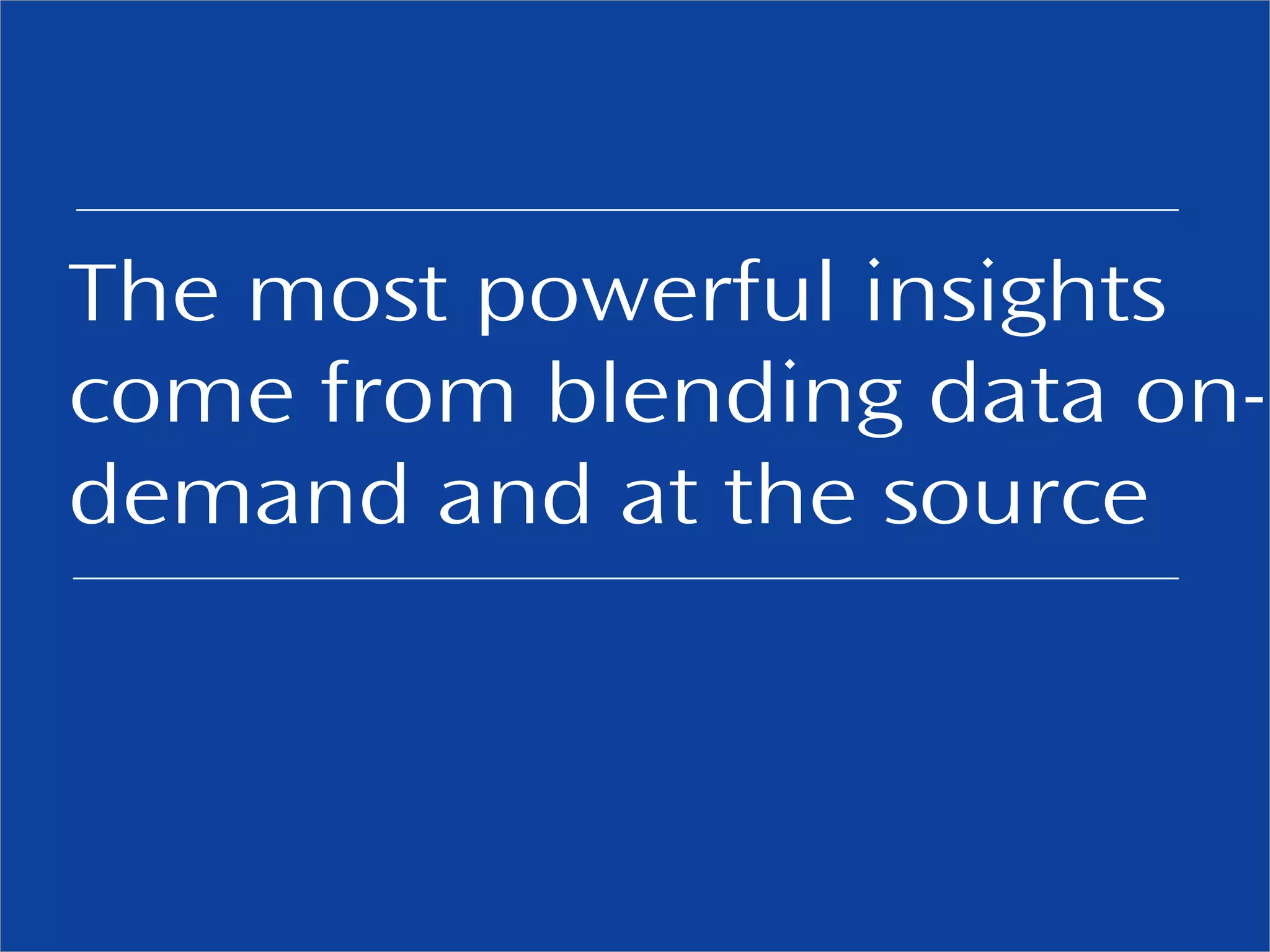 The most powerful insights 
come from blending data on-demand 
and at the source 
© 2013, Pentaho. All Rights Reserved. pentaho.com. Worldwide 12 +1 (866) 660-7555 
 