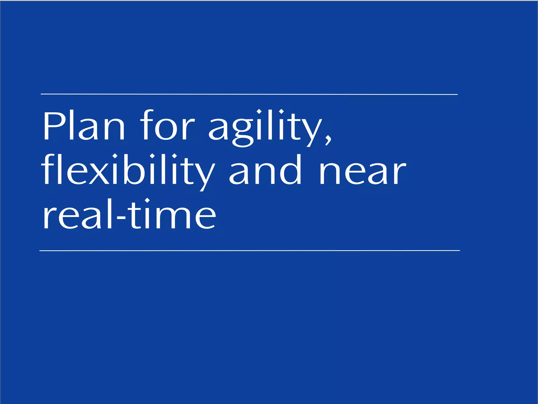 Plan for agility, 
flexibility and near 
real-time 
© 2013, Pentaho. All Rights Reserved. pentaho.com. Worldwide 15 +1 (866) 660-7555 
 
