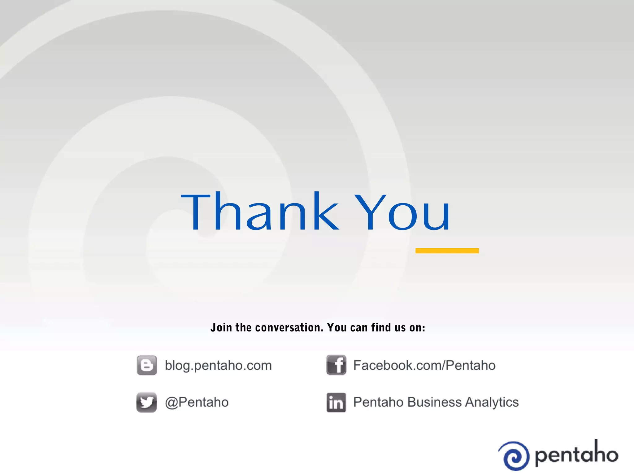 Thank You 
Join the conversation. You can find us on: 
© 2013, Pentaho. All Rights Reserved. pentaho.com. Worldwide 24 +1 (866) 660-7555 
