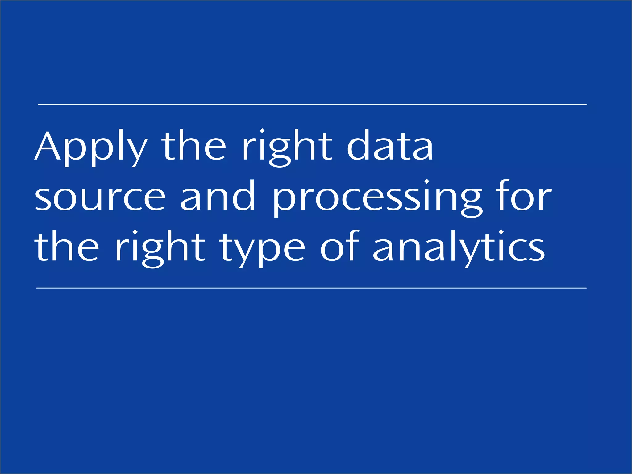 Apply the right data 
source and processing for 
the right type of analytics 
© 2013, Pentaho. All Rights Reserved. pentaho.com. Worldwide 6 +1 (866) 660-7555 
 