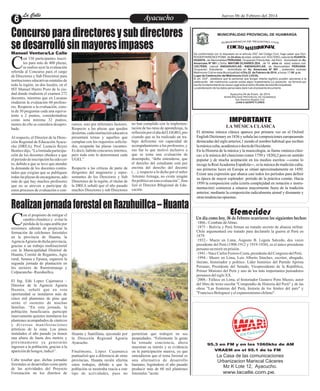 El término música clásica aparece por primera vez en el Oxford
English Dictionary en 1836 y señala las composiciones europeasmás
destacadas del siglo anterior,1 siendo el nombre habitual que reciben
lamúsicaculta,académicaodoctadeOccidente.
En la Historia de la música y la musicología, se llama «música clási-
ca» a la música del clasicismo (entre 1750 y 1820);2 pero en sentido
popular y de mucha aceptación en los medios escritos ¯como lo
recoge la RealAcademia Española¯, es la música de tradición culta;
sus primeras luces en Europa se sitúan aproximadamente en 1450.
Existe una expresión que abarca casi todos los períodos para definir
su época de mayor esplendor: período de la práctica común. Hacia
1950 la composición culta (cierta complejidad en notación e instru-
mentación) comienza a situarse mayormente fuera de la tradición
anterior, mediante la composición radicalmente atonal y disonante y
otrastendenciasopuestas.
IMPORTANTE
LA MÚSICA CLÁSICA
·1866.- CombatedeAbtao.
·1873 - Bolivia y Perú firman un tratado secreto de alianza militar.
Chile argumentará ese tratado para declararle la guerra al Perú en
1879.
·1932.- Muere en Lima, Augusto B. Leguía Salcedo, dos veces
presidente del Perú (1908-1912 y 1919-1930), es el único presidente
peruanoenmorirenprisión.
·1941.- NaceCarlosFerreroCosta,presidentedelCongreso delPerú.
·1994.- Muere en Lima, Luis Alberto Sánchez, escritor, abogado,
literato, historiador y político. Líder histórico del Partido Aprista
Peruano, Presidente del Senado, Vicepresidente de la República,
Primer Ministro del Perú y uno de los más importantes pensadores
peruanosdelsigloXX.
·2008.- Fallece en Lima, el historiador Gustavo Pons Muzzo, autor
del libro de texto escolar "Compendio de Historia del Perú" y de las
obras "Las fronteras del Perú, historia de los límites del país" y
"FranciscoBolognesiy elexpansionismochileno".
Un día como hoy, 06 de Febrero ocurrieron los siguientes hechos:
Efemerides
Entretenimiento
Entretenimiento
Entretenimiento
Entretenimiento
Entretenimiento
Entretenimiento
Ayacucho
Ayacucho
La Calle
La Calle
La Calle
La Calle Jueves 06 de Febrero del 2014
Concursoparadirectoresysubdirectores
sedesarrollósinmayoresimpases
RealizanjornadaforestalenRazuhuillca–Huanta
on 330 participantes inscri-
tos para más de 400 plazas,
se realizo ayer la evaluación
C
referida al Concurso para el cargo
de Directores y Sub Directores para
instituciones educativas estatales de
toda la región, en dos locales, en el
IST Manuel Hierro Pozo de la ciu-
dad donde rindieron el examen 272
docentes, mientras que en Lucanas
rindieron la evaluación 60 profeso-
res. Respecto a la evaluación, cons-
ta de 30 preguntas cada una equiva-
lente a 2 puntos, considerándose
como nota mínima 32 puntos,
menos de ello se considera desapro-
bado.
Al respecto, el Director de la Direc-
ción Regional de EducaciónAyacu-
cho (DREA), Prof. Leoncio Reyes
Benítez dijo, “La limitada participa-
ción de los docentes obedece a que
elperiododeinscripciónhasidocor-
to, debido a que se tuvo que atender
la demanda de los docentes contra-
tados que exigían que se publiquen
todaslasplazasdeencargaturas,ade-
más de que hay muchos profesores
que no se atreven a participar de
estos procesos de evaluación o con-
cursos, esto por diferentes factores.
Respecto a las plazas que queden
desiertas, cada institución educativa
presentará ternas y aquellos que
cumplan con los requisitos solicita-
dos, ocuparán las plazas vacantes.
Es decir, habrán concursos internos,
pero todo esto lo determinara cada
UGEL”.
Respecto a las críticas de parte de
dirigentes del magisterio y repre-
sentantes de los Directores y Sub
Directores de la región, el titular de
la DREA señaló que el año pasado
muchos Directores y sub Directores
no han cumplido con la implemen-
tación de las rutas de aprendizaje, la
reflexiónpor eldíadelLOGRO, pre-
cisando que se ha realizado un tra-
bajo deficiente sin capacidad de
acompañamiento a los profesores, y
eso fue lo que motivó inclusive a
que se tome una evaluación de
desempeño, “debe entenderse, que
el derecho del estudiante está por
encima del derecho del docente
(…), respecto a lo dicho por el señor
Artemio Arteaga, no existe ningún
finpolíticoenestaevaluación”,fina-
lizó el Director R0egional de Edu-
cación.
on el propósito de mitigar el
cambio climático y evitar la
pérdida de la capa arable por
C
erosiones; además de propiciar la
formación de colchones forestales
en la provincia de Huanta, la
AgenciaAgraria de dicha provincia,
gracias a un trabajo multisectorial
con la Municipalidad Distrital de
Huanta, Comité de Regantes, Agro
rural, Senasa y Epsasa, organizó la
segunda jornada de plantación en
los sectores de Rumirumasqa y
Colpacancha-Razuhuillca.
El Ing. Edú Lopez Cajamarca –
Director de la Agencia Agraria
Huanta, señaló que en esta
oportunidad se instalaron más de
cinco mil plantones de pino que
serán el sustento de muchas
familias. “En esta jornada, la
población beneficiaria participó
masivamente quienes instalaron los
plantones acompañados de cánticos
y diversas manifestaciones
artísticas de la zona. Los pinos
instalados el año pasado ya tienen
una altura de hasta dos metros y
próximamente ya generarán
ingresos a la población, gracias a la
aparicióndehongos, indicó”.
Cabe resaltar que, dichas jornadas
forestales se desarrollan como parte
de las actividades del Proyecto
Forestación en los distritos de
Huanta y Santillana, ejecutado por
la Dirección Regional Agraria
Ayacucho.
Finalmente, López Cajamarca
puntualizó que a diferencia de otras
provincias, Huanta recién efectúa
estos trabajos, debido a que la
población se mostraba reacia a este
tipo de actividades, pues no
permitían que trabajen en sus
propiedades. “Felizmente la gente
ha tomado conciencia, ahora
muestran su interés y se evidencia
en la participación masiva, ya que
entendieron que el tema forestal es
una alternativa de desarrollo
humano, lográndose el año pasado
producir más de 60 mil plantones
forestales.”acotó.
Manuel Ventura/La Calle
G
RE
DE T
S
C I
IA R
EN
R O C
E I
G
B V L
U I
S
MUNICIPALIDAD PROVINCIAL DE HUAMANGA
C NIA
D T
E I L
O O
M
I
M R
AT
De conformidad con lo dispuesto en el artículo 250° del Código Civil, hago saber que Don:
ROGER PAREDES POMA de 24 años de edad, estado civil :SOLTERO, natural de HUANTA-
HUANTA , de Nacionalidad PERUANA, Ocupación Policía Nac. del Perú domiciliado en Av.
Amancaes Nº 991 y Doña: MAYUMI OLIVARES ZEA de 19 años de edad, estado civil:
SOLTERA, natural ANDAHUAYLAS- ANDAHUAYLAS, de Nacionalidad PERUANA,
Ocupación: Estudiante domiciliada en Av. Amancaes Nº 991 , pretenden contraer
Matrimonio Civil en esta Municipalidad el Día 22 de Febrero de 2014, a horas 17:00 p.m.
Lugar de Celebración del Matrimonio Civil: LOCAL
El art. 253º , establece que la personas que tengan interés legítimo pueden oponerse a la
celebración del matrimonio cuando exista algún impedimento.La oposición se formula por
escrito fundamentando la causa Legal ante el señorAlcalde de esta Municipalidad.
La adulteración de los datos personales dará nulo el presente documento
Ayacucho,04 de Enero de 2014
MUNICIPALIDAD PROVINCIAL DE HUAMANGA
Sub Gerencia Registro Civil
JUAN H.QUISPE FLORES
www.lacalle.com.pe.
95.3 en FM y en los 1060khz de AM
VRAEM en el 95.1 de la FM
La Casa de las comunicaciones
Urbanizacion Mariscal Cáceres
Mz K Lote 12, Ayacucho.
 