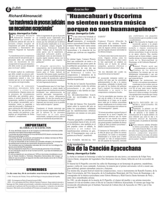 LLaa CCaalllele EntAreytaecnuicmhioento Jueves 06 de noviembre de 2014 
Richard Almonacid: 
“Las transferencia de procesos judiciales 
son mecanismos excepcionales” 
l a b o g a d o R i c h a r d 
Almonacid Zamudio se 
refirió al traslado de Ejurisdicción judicial del caso de la 
presunta compra irregular de 
maquinarias por parte de algunas 
autoridades y funcionarios del 
Gobierno Regional de Ayacucho 
(Gra). 
“La transferencia de la competencia 
jurisdiccional de una persona que es 
procesada debe ser considerada 
como un mecanismo de uso 
excepcional en la que previamente a 
ello debe existir un juez designado 
para ver el caso”, indicó. 
El letrado explicó las condiciones 
que debe cumplir un proceso judi-cial 
Danny Jáuregui/La Calle 
para que sea transferido de su 
competencia natural a otra. Las 
mismas que por no ser específicas, 
son sujetas a ser tergiversadas. 
“Un c ambio de s eme j ant e 
naturaleza únicamente debe 
r e s p o n d e r a s i t u a c i o n e s 
extraordinarias. Algunas causas son 
la presencia de circunstancias 
insalvables que perturben grave-mente 
el normal desarrollo de del 
juzgamiento, también la existencia 
de un peligro incontrolable real o 
inminente contra la seguridad o 
salud del procesado y finalmente la 
grave afectación del orden público. 
Sin embargo hay que precisar que 
estas causales son genéricas y que 
podrían ser interpretadas de forma 
subjetiva“, complementó. 
Sobre el argumento de que en Ayacucho 
no existirían jueces capacitados para 
llevar adelante un proceso judicial, el 
mismo que fue utilizado por la defensa 
de los presuntos implicados en el caso 
de la presunta compra irregular de 
maquinarias, Almonacid Zamudio 
señaló: “Indicar que en Ayacucho no 
existe jueces con la experiencia y 
capacidad suficiente podría ser 
considerado como un atrevimiento. En 
nuestra región tenemos jueces con la 
debida investidura que requiere la 
población”. 
E l a b o g a d o o p i n ó s o b r e l a s 
consecuencias que la transferencia del 
proceso judicial antes mencionado 
traería para el Poder Judicial de 
Ayacucho. Del mismo modo, manifestó 
que ya no existe la posibilidad de apelar 
dicho cambio de jurisdicción judicial 
debido a que es una decisión tomada por 
la Corte Suprema de Justicia. 
“Lamentablemente para la Corte Supe-rior 
de Ayacucho se estaría dando la 
imagen de que esta institución no estaría 
brindando una administración de 
justicia adecuada, transparente e 
imparcial con jueces idóneamente 
capacitados. El caso fue resuelto por la 
Corte Suprema y notificado a la Fiscalía 
Suprema, por esa razón ya no es posible 
hacer nada al respecto”, apuntó. 
Finalmente el letrado mencionó que 
bajo los mismos argumentos utilizados 
por la defensa de los presuntos 
imp l i c a d o s e n e l c a s o a n t e s 
mencionado, cualquier proceso judicial 
podría ser transferido de jurisdicción. 
IMPORTANTE 
EL ÉBOLA Y SUS EFECTOS 
·El virus del Ebola causa en el ser humano la enfermedad homónima (antes 
conocida como fiebre hemorrágica del Ebola). 
·Los brotes de enfermedad por el virus del Ebola (EVE) tienen una tasa de leta-lidad 
que puede llegar al 90%. 
·Los brotes de EVE se producen principalmente en aldeas remotas de África 
central y occidental, cerca de la selva tropical. 
·El virus es transmitido al ser humano por animales salvajes y se propaga en 
las poblaciones humanas por transmisión de persona a persona. 
·Se considera que los huéspedes naturales del virus son los murciélagos fru-gívoros 
de la familia Pteropodidae. 
·No hay tratamiento específico ni vacuna para las personas ni los animales. 
El virus del Ebola causa en el ser humano la EVE, cuya tasa de letalidad pue-de 
llegar al 90%. 
El virus se detectó por vez primera en 1976 en dos brotes simultáneos ocurri-dos 
en Nzara (Sudán) y Yambuku (República Democrática del Congo). La 
aldea en que se produjo el segundo de ellos está situada cerca del río Ebola, 
que da nombre al virus 
EFEMERIDES 
Un día como hoy, 06 de noviembre ocurrieron los siguientes hechos 
- 1569.- Francisco de Toledo, Virrey del Perú llega a Lima procedente de España. 
- 1889.- Se inaugura en París (Francia) la torre Eiffel. 
- 2005.- El ex presidente del Perú, Alberto Fujimori Fujimori, llega sorpresivamente a 
Santiago de Chile, donde sería arrestado y sometido a un proceso de extradición, al ser 
acusado por el gobierno del Perú de delitos de corrupción y violación a los derechos 
humanos. Más tarde sería extraditado al Perú para ser juzgado por esos cargos. 
“Huancahuari y Oscorima 
no sienten nuestra música 
porque no son huamanguinos” 
Dannys Jáuregui/La Calle 
n una entrevista brindada al 
programa La Noticia en el 
Comentario, el reconocido Emúsico ayacuchano Ernesto Walter 
Camassi Pizarro trató varios temas 
en torno al Día de la Canción 
Ayacuchana y la situación de los 
artistas que cultivan ese magnífico 
arte. 
En primer lugar, Camassi Pizarro 
hizo una aclaración en torno a la 
desinformación que posee parte de 
la población ayacuchana en torno a 
la celebración de este día tan 
especial,aclarando que la fecha es 
u n h ome n a j e a t o d o s l o s 
compositores e intérpretes de la 
música ayacuchana y no a un grupo 
familiar en particular. 
“El Día de la Canción Ayacuchana 
es para recordar a todos los artistas 
ayacuchanos y no solo para 
homenajear a una familia en espe-cial”, 
indicó. 
“EL HUAMANGUINO NACE 
CON SU GUITARRA EN EL 
BRAZO” 
El líder del famoso Trío Ayacucho 
opinó sobre la esencia del arte en 
todos los ayacuchanos, señalando 
que las manifestaciones artísticas 
populares son innatas en esta parte 
del país. 
“Nuestra geografía a predispuesto 
al ayacuchano hacia el arte, no solo 
en lo folclórico; sino también en el 
arte popular como el tallado, la 
p i n t u r a y e n t o d a s l a s 
manifestaciones artísticas en gen-eral. 
El huamanguino nace con su 
guitarra en el brazo”, manifestó. 
“LA FUSIÓN MUSICAL NO 
EXISTE” 
Camassi Pizarro dilucido la 
utilización del término 'fusión' 
como parte de las tendencias musi-cales 
de algunos artistas ayacuchanos 
que han logrado alcanzar notoriedad en 
los últimos tiempos. 
“La fusión como innovación musical no 
existe. Algunos artistas como los 
hermanos Gaitán Castro y Max Castro 
se han equivocado en emplear ese 
término por el hecho de utilizar 
zampoñas, guitarras eléctricas y 
baterías en sus presentaciones”, dijo. 
“SE HA DEJADO DE LADO AL 
TALENTO AYACUCHANO” 
El reconocido intérprete realizó un 
análisis del trato que las autoridades 
gubernamentales le dan a la música 
ayacuchana, señalando la desidia total 
por parte de los titulares del gobierno 
local y regional. Los mismos que han 
abandonado a su suerte a los 
compositores e intérpretes locales. 
“Con las autoridades que tenemos, una 
que esta de salida y la otra que se ha 
entornillado en el cargo, no se puede 
hacer nada por la música ayacuchana 
porque simplemente no la sienten como 
suya y esto se da porque esos señores no 
son huamanguinos”, apuntó. 
“El mismo presidente regional festeja el 
aniversario de su tierra Cangallo con 
agrupaciones artísticas que no tienen 
nada que ver con nuestra rica cultura 
musical ayacuchana, lo peor de todo es 
que gastan grandes cantidades de dinero 
y dejan de lado al talento ayacuchano”, 
añadió Camassi Pizarro. 
El intérprete de 'Desengaño' se refirió a 
la falta de apoyo que sufren los artistas 
ayacuchanos, los cuales se encuentran 
abandonados a su suerte pese a haber 
entregado su vida al enriquecimiento 
del arte popular de Ayacucho, teniendo 
que conformarse con pequeños 
reconocimientos que no ayudan en nada 
a su subsistencia. 
El Trío Ayacucho ha llegado a ser 
“reconocido gracias a su propio esfuerzo. Un pedazo de cartón, una 
medalla o alguna nominación 
honorífica no ayudan al apoyo de los 
artistas ayacuchanos, lo que se necesita 
es un apoyo efectivo. Hay muchos 
músicos que no tienen trabajo y pasan 
hambre porque no tienen ningún tipode 
ayuda de la Municipalidad de 
Huamanga, ni del Gobierno Regional”, 
puntualizó 
amassi Pizarro acotó que 
Cconstantemente se subvalora el t r a b a j o d e l o s mú s i c o s 
ayacuchanos, los mismos que no son 
debidamente remunerados y que son 
desplazados por los grupos musicales 
que vienen de fuera. 
Siempre las instituciones nos 
“invitan -a los artistas ayacuchanos- a participar en los eventos, pero no 
nos pagan por ello. Los músicos deben 
vivir de su arte, pues tienen familia; 
pero desgraciadamente en su propia 
tierra no se valora su trabajo. En cambio 
a las agrupaciones musicales que vienen 
de fuera les pagan grandes montos”, 
agregó. 
FALTA DIFUSIÓN DE LA 
“MÚSICA AYACUCHANA EN LAS RADIOS” 
inalmente, la primera voz del 
FTrío Ayacucho hizo un llamado de atención a los medios de 
comunicación de la región debido a la 
poca difusión que estos le dan a la 
expresión musical de Ayacucho, 
contribuyendo a la pérdida de identidad 
regional. 
Pocas emisoras radiales difunden 
“la música ayacuchana, entre ellas solo están Estación Wari y la radio 
del señor Isaac Argumedo, debido a ello 
nuestros campesinos migrantes 
prefieren la música con arpa, con antara 
o del norte chico. Nuestra identidad está 
por los suelos”, finalizó. 
6 de noviembre Día de la Canción Ayacuchana 
Danny Jáuregui/La Calle 
La fecha se instauró en homenaje a todos los intérpretes de esta tierra y en memoria de Felipe Nery 
García Zárate, integrante del legendario Dúo Hermanos García Zárate, fallecido un 6 de noviembre de 
1980. 
El funeral de El Pajarillo convirtió las calles de Huamanga en un homenaje de guitarras, mandolinas, 
quenas y miles de voces cantando. Asimismo, la romería por el primer aniversario volvió a reunir una 
gran multitud, quienes entonaban yaravíes y huaynos. 
Ese mismo día, un gran festival reunió las composiciones, voces e instrumentos de Ranulfo Fuentes, de la 
Tuna Universitaria, del Trío Ayacucho, de la Estudiantina Municipal, del Trío Voces de Huamanga y de 
consagrados de la música ayacuchana como Edwin Montoya y Raúl García Zárate-hermano de Nery-, 
entre otros renombrados artistas. 
En 1981, un año después de la muerte de El Pajarillo, el clamor del pueblo y sus artistas musicales 
instauró el 6 de noviembre como el Día de la Canción Folklórica Ayacuchana. El mismo que luego fue 
reconocido oficialmente por el Instituto Nacional de Cultura (Inc) de Ayacucho en 1982 y por el Inc 
nacional en 1988. 
 