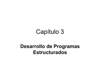 Capítulo 3

Desarrollo de Programas
    Estructurados
 