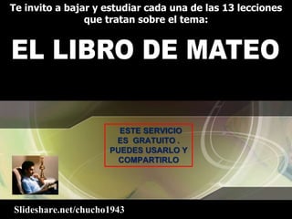 Te invito a bajar y estudiar cada una de las 13 lecciones
que tratan sobre el tema:
ESTE SERVICIO
ES GRATUITO .
PUEDES USARLO Y
COMPARTIRLO
Slideshare.net/chucho1943
 