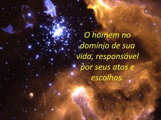 O homem no
domínio de sua
vida, responsável
por seus atos e
escolhas.
 