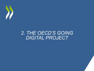 2. THE OECD’S GOING
DIGITAL PROJECT
 